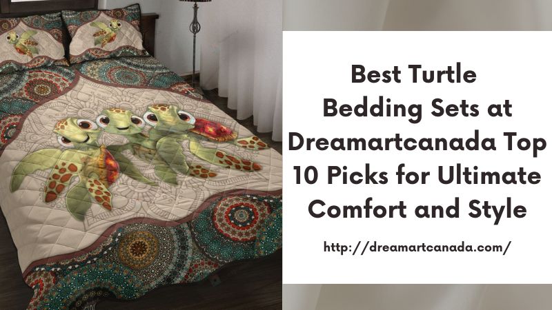 Best Turtle Bedding Sets at Dreamartcanada Top 10 Picks for Ultimate Comfort and Style