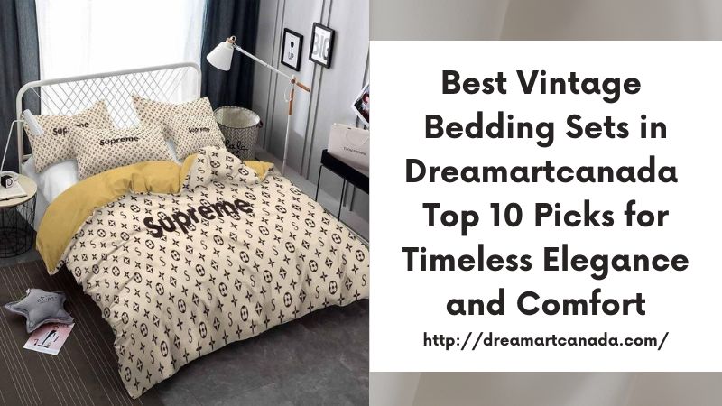 Best Vintage Bedding Sets in Dreamartcanada Top 10 Picks for Timeless Elegance and Comfort