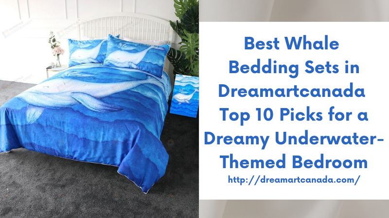 Best Whale Bedding Sets in Dreamartcanada Top 10 Picks for a Dreamy Underwater-Themed Bedroom