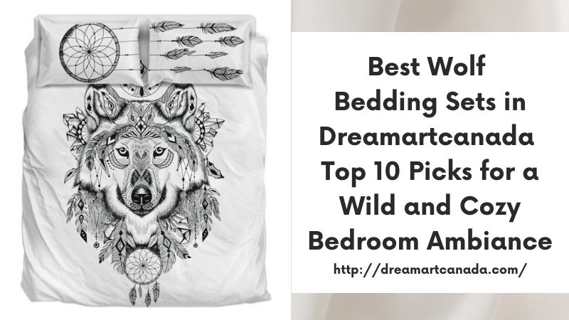 Best Wolf Bedding Sets in Dreamartcanada Top 10 Picks for a Wild and Cozy Bedroom Ambiance