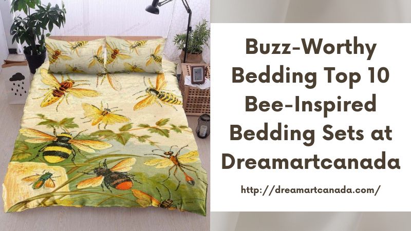 Buzz-Worthy Bedding Top 10 Bee-Inspired Bedding Sets at Dreamartcanada