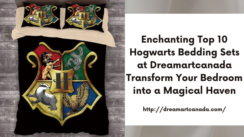 Enchanting Top 10 Hogwarts Bedding Sets at Dreamartcanada Transform Your Bedroom into a Magical Haven