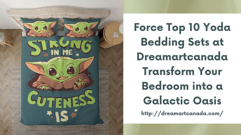 Force Top 10 Yoda Bedding Sets at Dreamartcanada Transform Your Bedroom into a Galactic Oasis