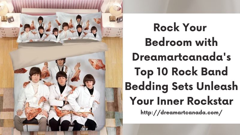 Rock Your Bedroom with Dreamartcanada's Top 10 Rock Band Bedding Sets Unleash Your Inner Rockstar