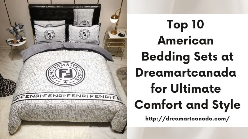 Top 10 American Bedding Sets at Dreamartcanada for Ultimate Comfort and Style