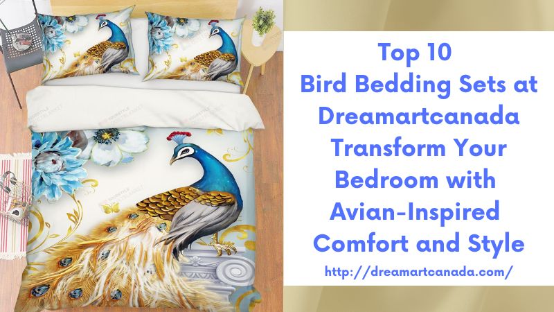 Top 10 Bird Bedding Sets at Dreamartcanada Transform Your Bedroom with Avian-Inspired Comfort and Style