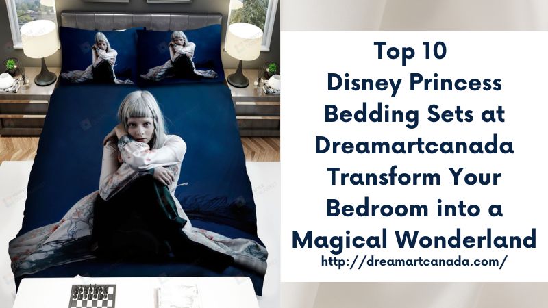 Top 10 Disney Princess Bedding Sets at Dreamartcanada Transform Your Bedroom into a Magical Wonderland