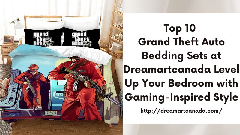 Top 10 Grand Theft Auto Bedding Sets at Dreamartcanada Level Up Your Bedroom with Gaming-Inspired Style