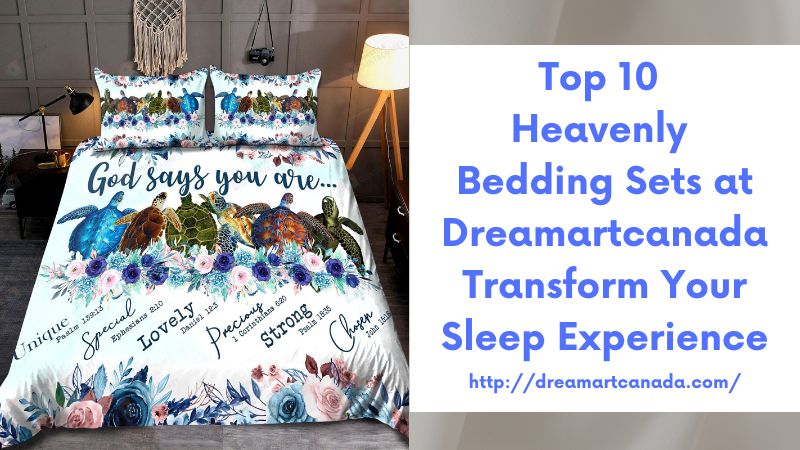 Top 10 Heavenly Bedding Sets at Dreamartcanada Transform Your Sleep Experience