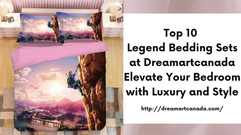 Top 10 Legend Bedding Sets at Dreamartcanada Elevate Your Bedroom with Luxury and Style