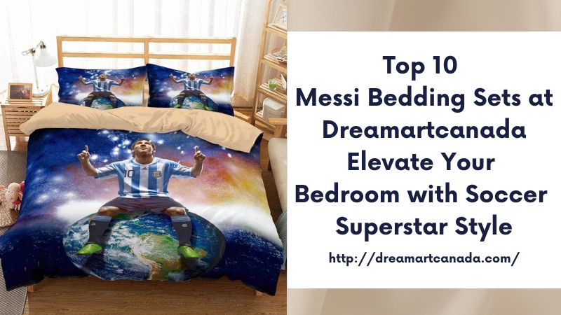 Top 10 Messi Bedding Sets at Dreamartcanada Elevate Your Bedroom with Soccer Superstar Style