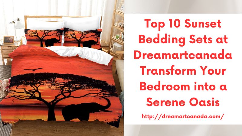 Top 10 Sunset Bedding Sets at Dreamartcanada Transform Your Bedroom into a Serene Oasis