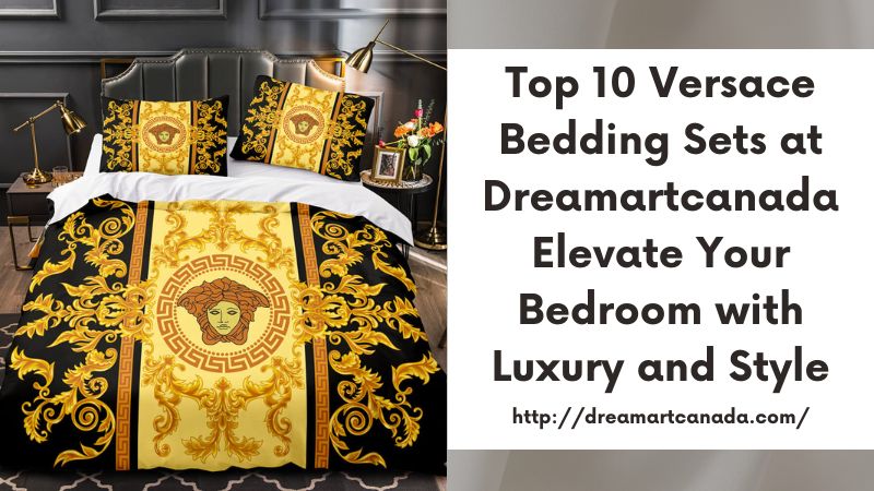 Top 10 Versace Bedding Sets at Dreamartcanada Elevate Your Bedroom with Luxury and Style