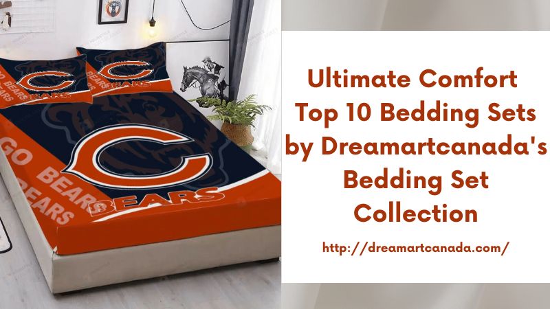 Ultimate Comfort Top 10 Bedding Sets by Dreamartcanada's Bedding Set Collection