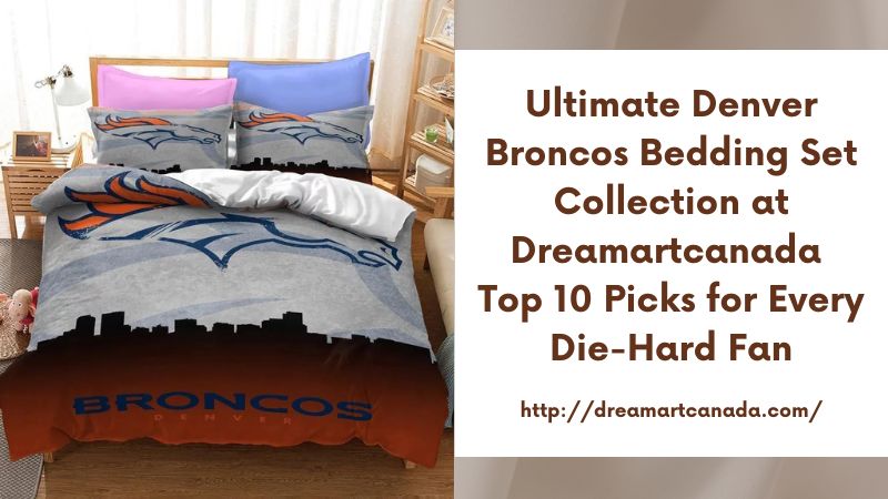 Ultimate Denver Broncos Bedding Set Collection at Dreamartcanada Top 10 Picks for Every Die-Hard Fan