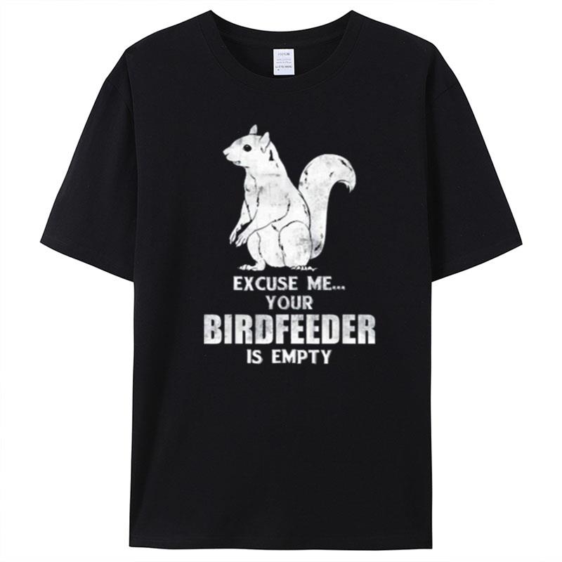 Animal Excuse Me Your Birdfeeder Is Empty Squirrel T-Shirt Unisex