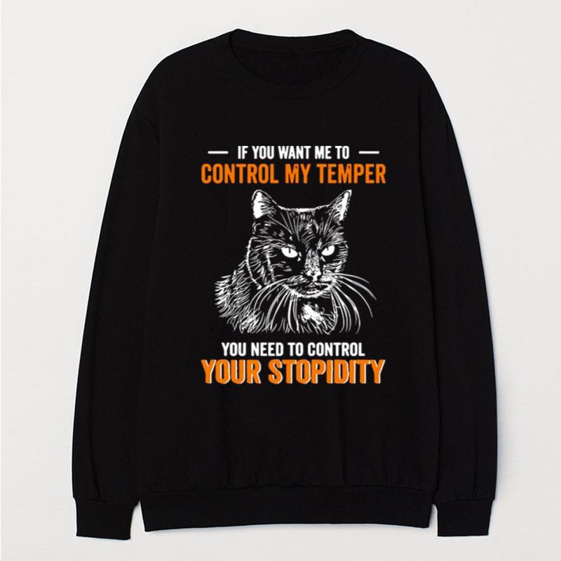 Black Cat If You Want Me To Control My Temper You Need To Control Your Stupidity T-Shirt Unisex