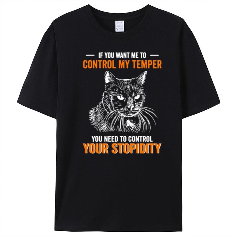 Black Cat If You Want Me To Control My Temper You Need To Control Your Stupidity T-Shirt Unisex