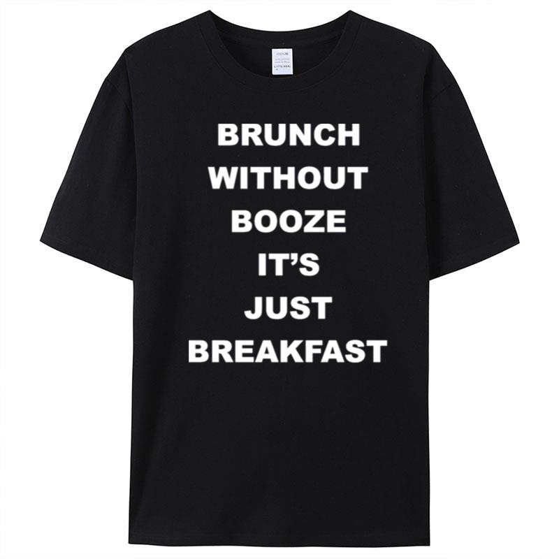 Brunch Without Booze It's Just Breakfas T-Shirt Unisex