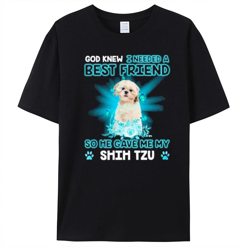 Cream Shih Tzu Dog God Knew I Needed A Best Friend So Me Gave Me My Shih Tzu T-Shirt Unisex