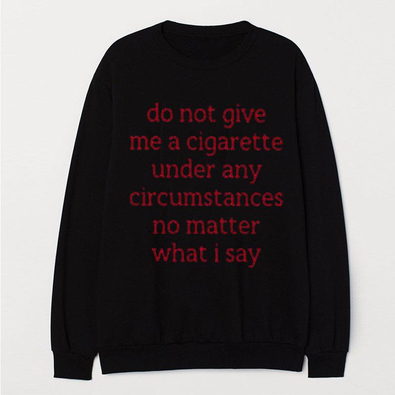 Do Not Give Me A Cigarette Under Any Circumstances No Matter What I Say Smoking Cessation T-Shirt Unisex