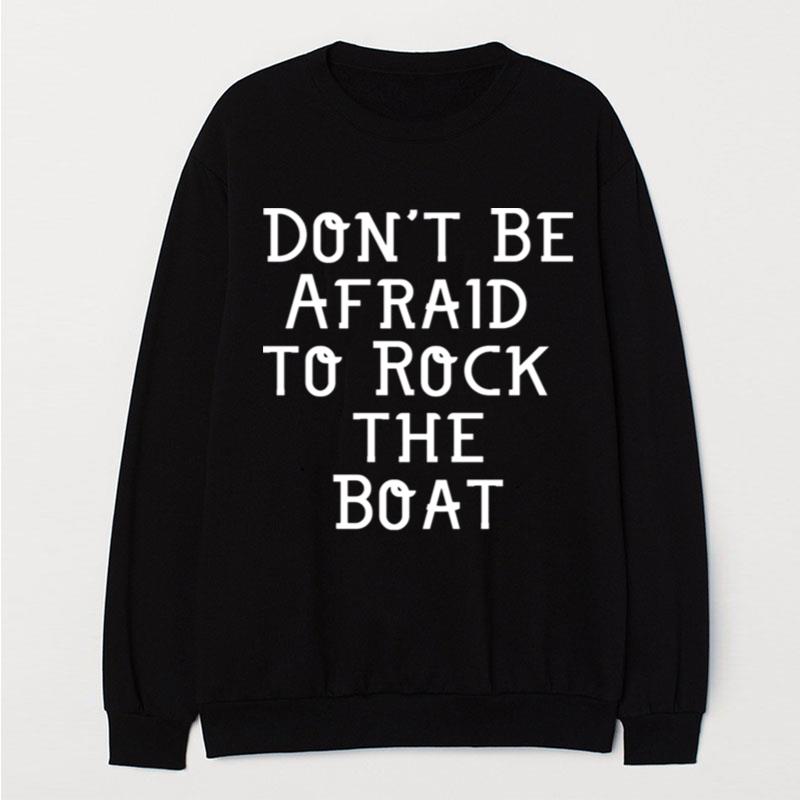 Don't Be Afraid To Rock The Boat T-Shirt Unisex