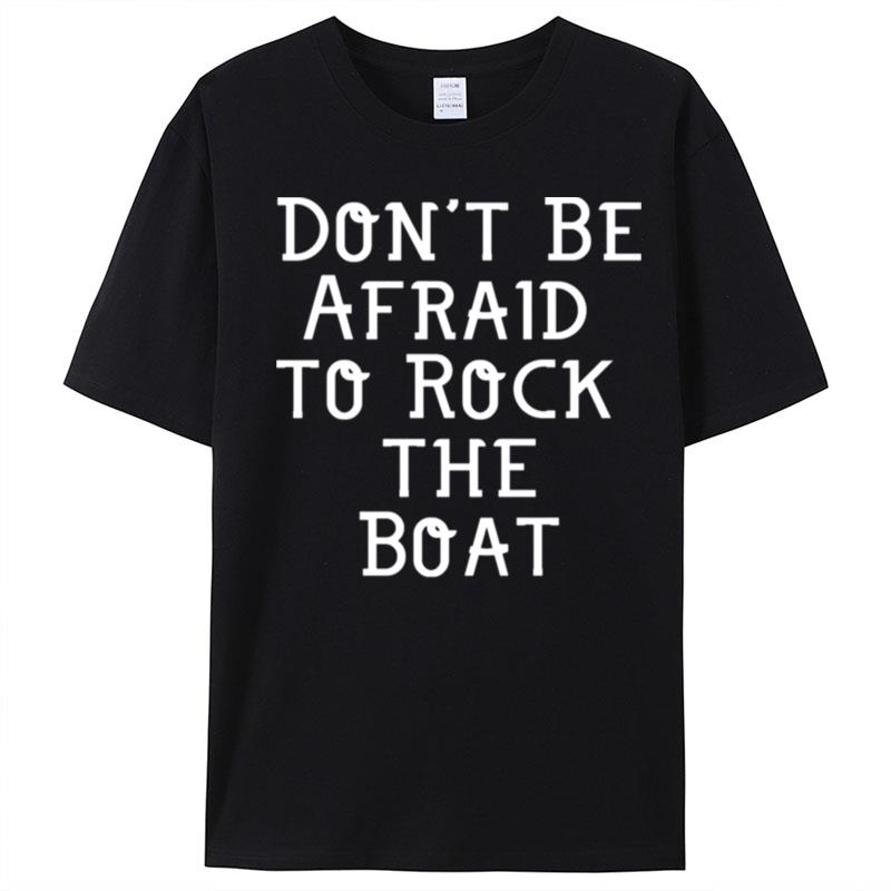Don't Be Afraid To Rock The Boat T-Shirt Unisex