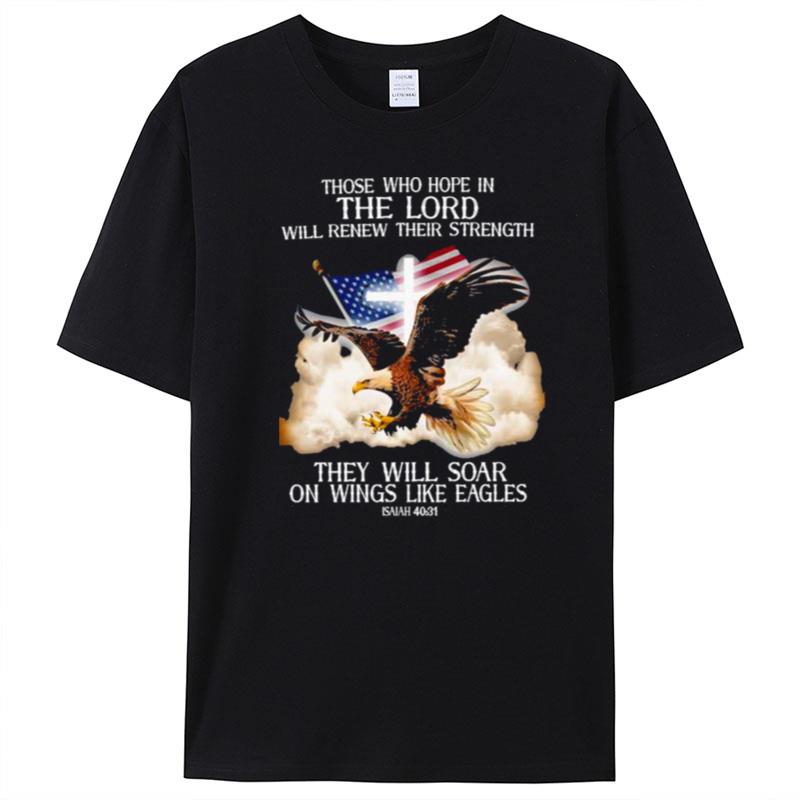 Eagle Those Who Hope In The Lord Will Renew Their Strength That Will Soar On Wings Like Eagle T-Shirt Unisex