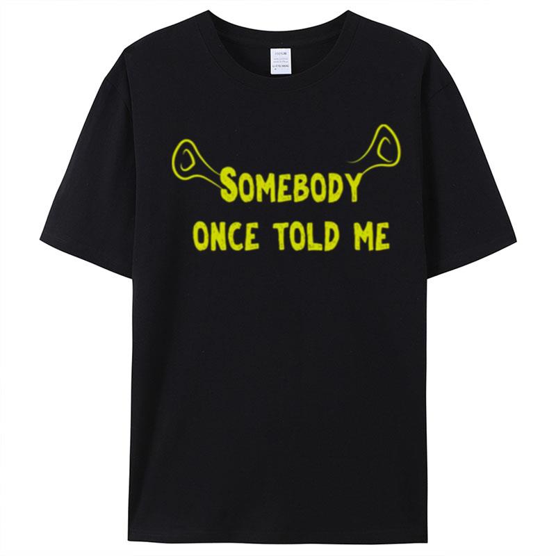 Ears Quote Somebody Once Told Me Shrek T-Shirt Unisex