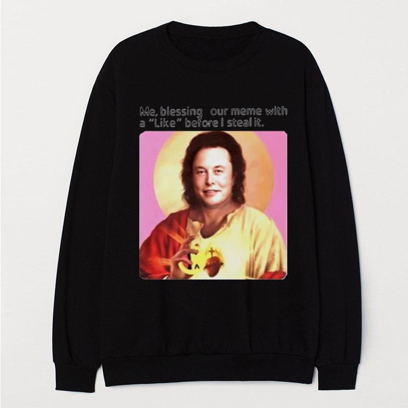 Elon Musk Me Blessing Your Meme With Like Before I Steal It T-Shirt Unisex