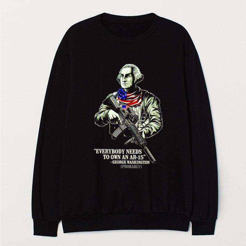 George Washington Everybody Needs To Own An Ar 15 T-Shirt Unisex