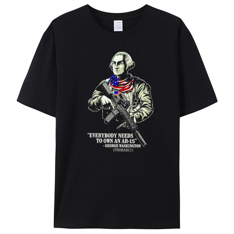 George Washington Everybody Needs To Own An Ar 15 T-Shirt Unisex