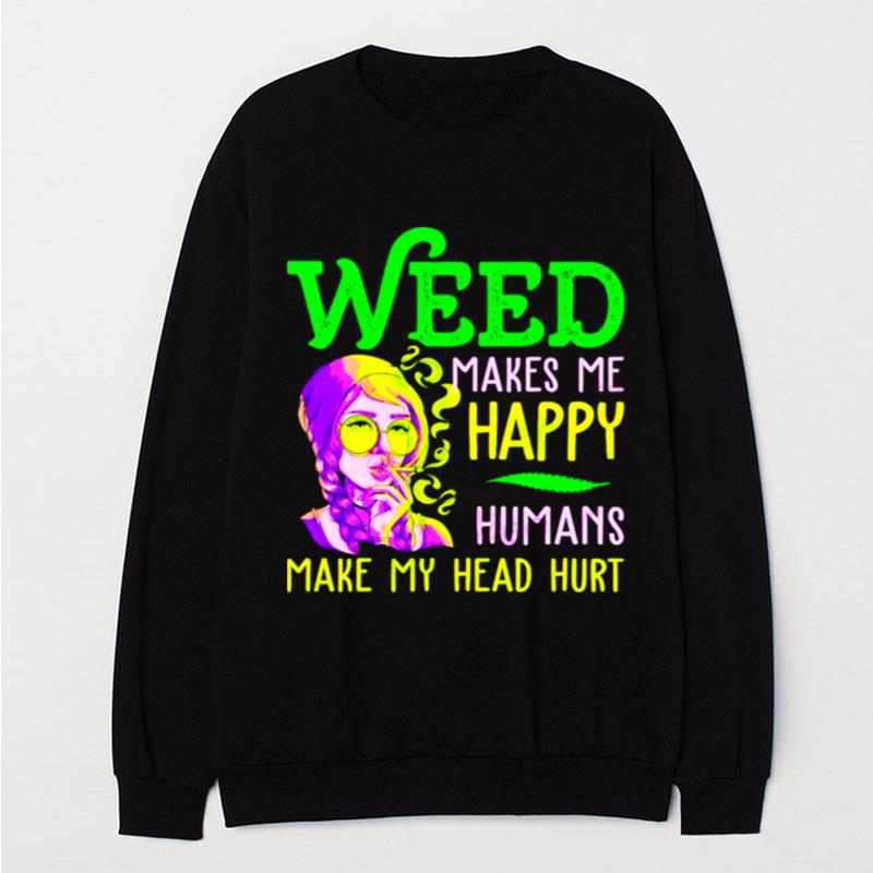 Girl Weed Makes Me Happy Humans Make My Head Hur T-Shirt Unisex