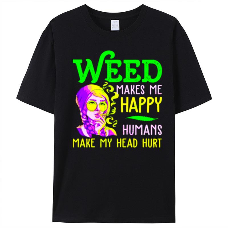 Girl Weed Makes Me Happy Humans Make My Head Hur T-Shirt Unisex