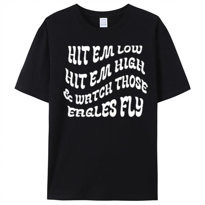 Hit Em Low Hit Em High And Watch The Eagles Fly T-Shirt Unisex