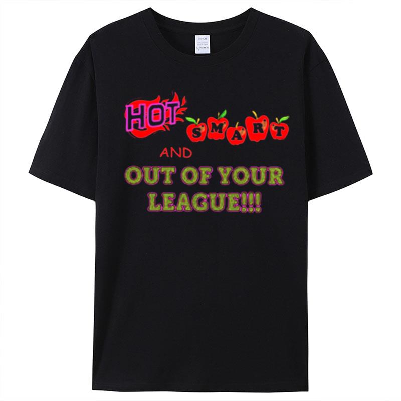 Hot Smart And Out Of Your League T-Shirt Unisex