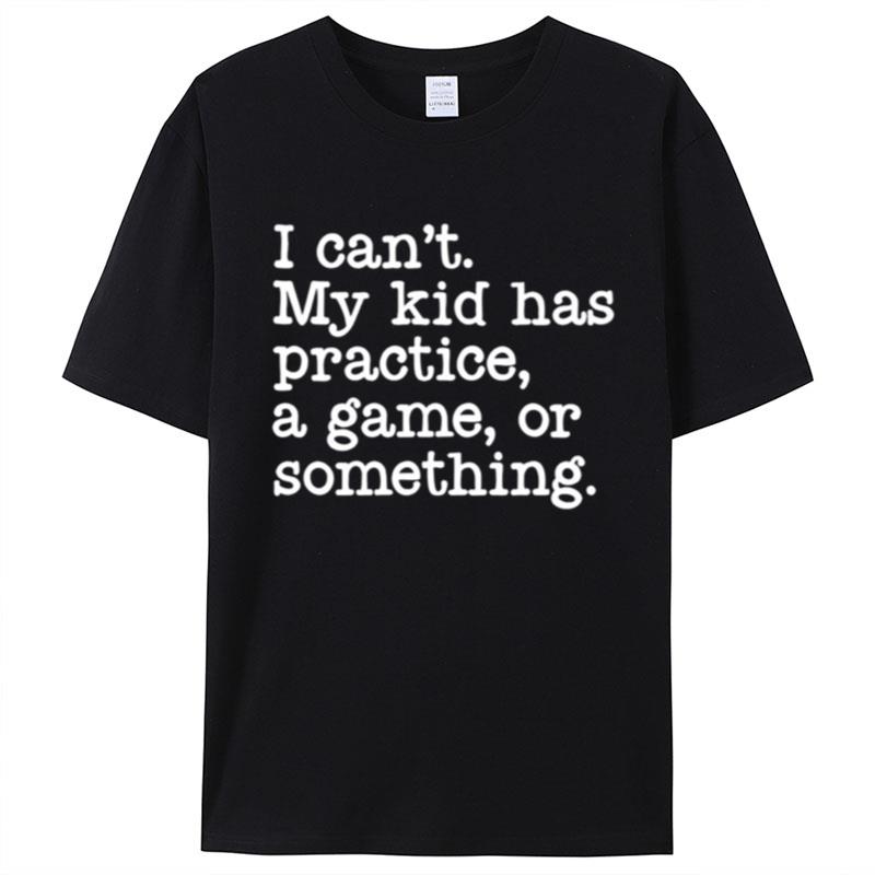 I Can't My Kid Has Practice A Game Or Something T-Shirt Unisex