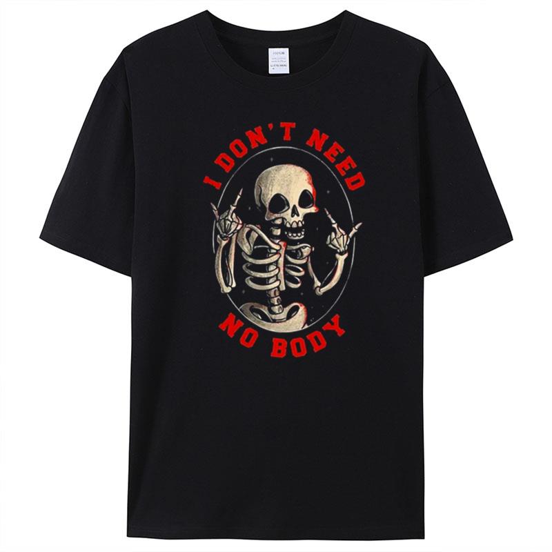 I Don't Need No Body Skeleton Halloween T-Shirt Unisex