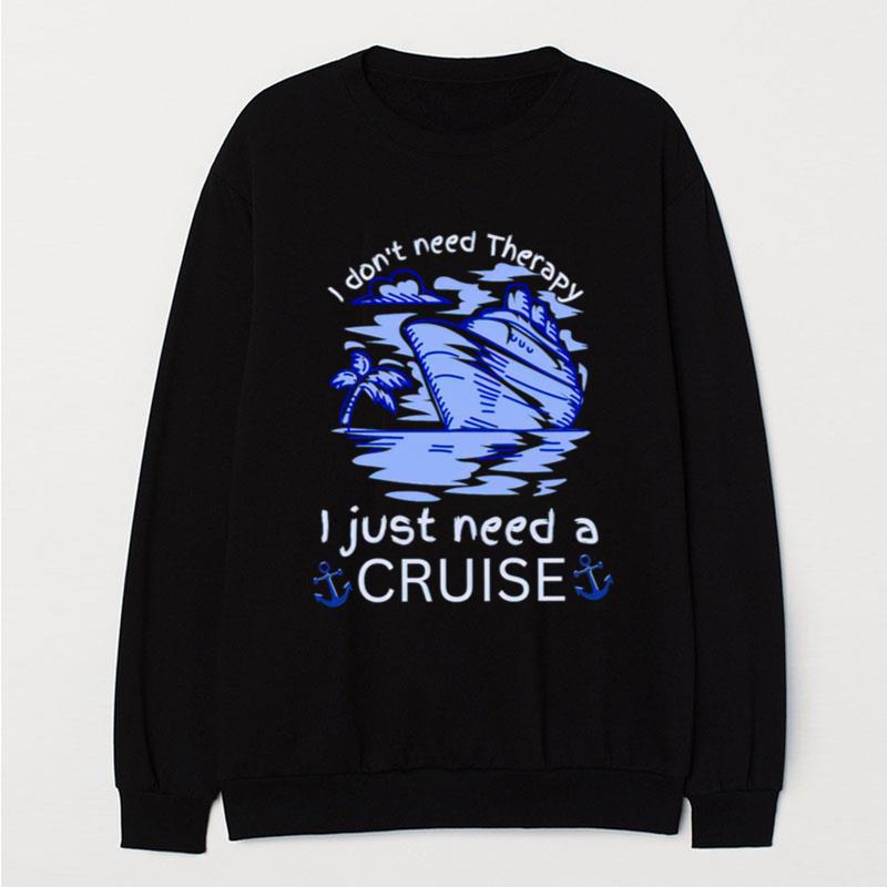 I Don't Need Therapy I Just Need A Cruise T-Shirt Unisex