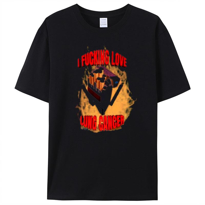 I Fucking Love Lung Cancer T-Shirt Unisex