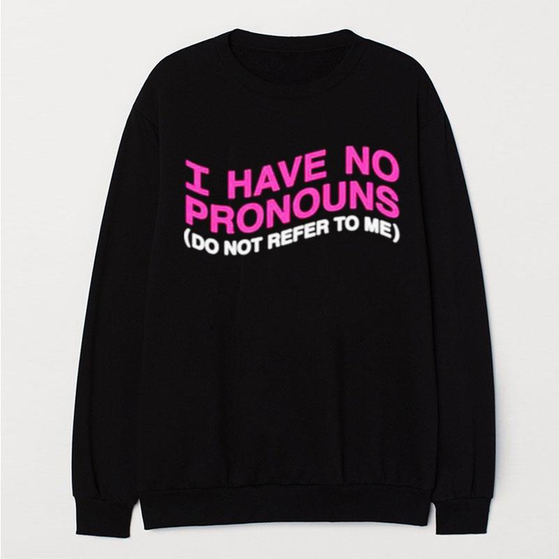 I Have No Pronouns Do Not Refer To Me T-Shirt Unisex