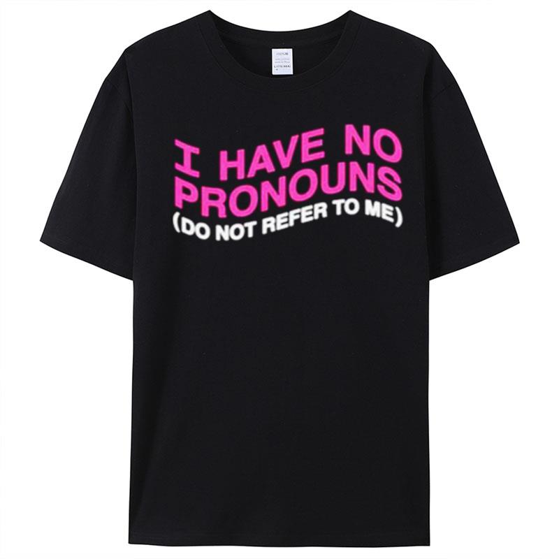 I Have No Pronouns Do Not Refer To Me T-Shirt Unisex