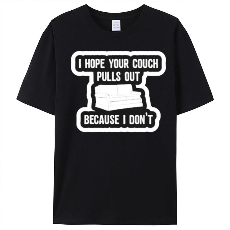 I Hope Your Couch Pulls Out Because I Don't T-Shirt Unisex
