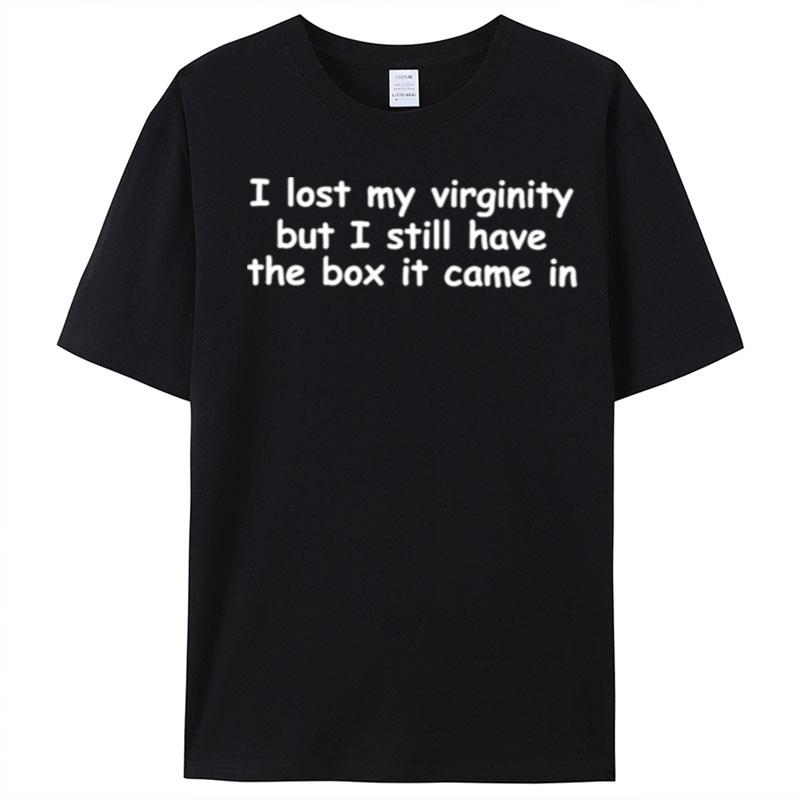 I Lost My Virginity But I Still Have The Box It Came In T-Shirt Unisex