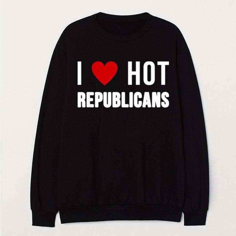 I Love Hot Republicans Political Satire T-Shirt Unisex