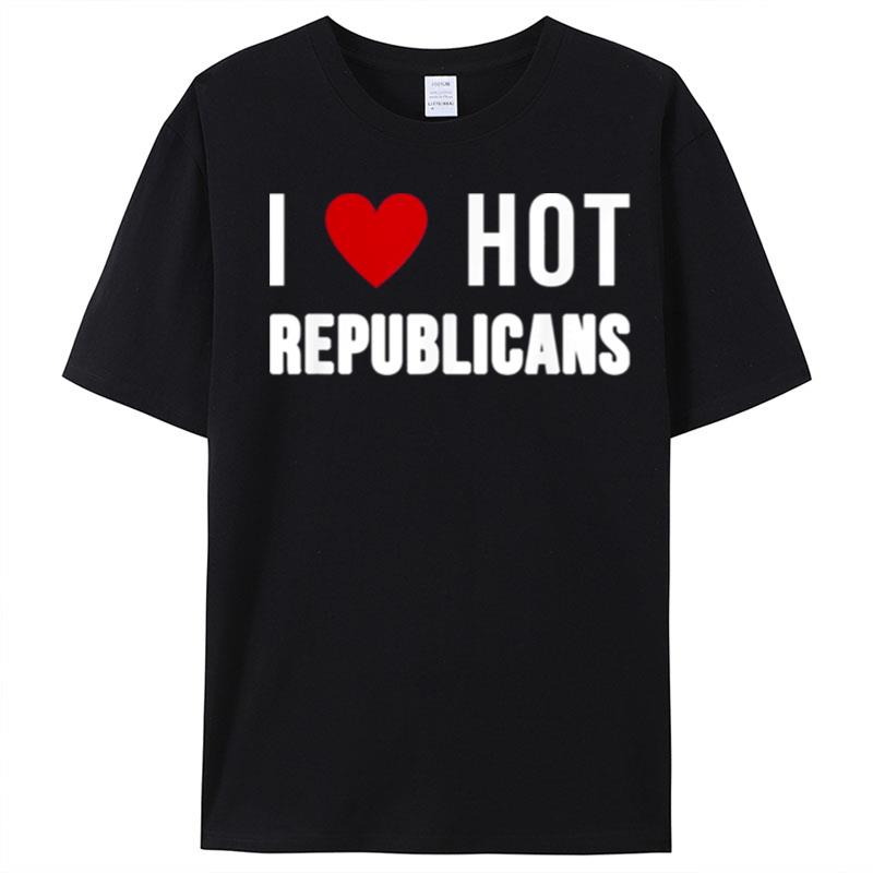 I Love Hot Republicans Political Satire T-Shirt Unisex