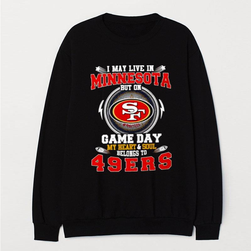 I May Live In Minnesota But On Game Day My Heart And Soul Belongs To 49Ers T-Shirt Unisex