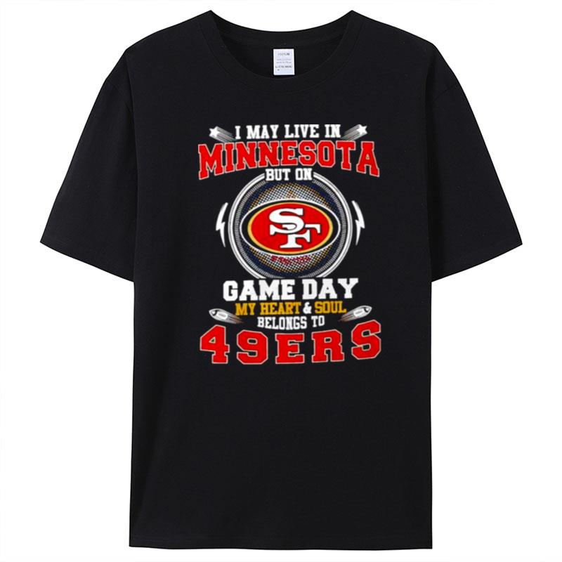 I May Live In Minnesota But On Game Day My Heart And Soul Belongs To 49Ers T-Shirt Unisex