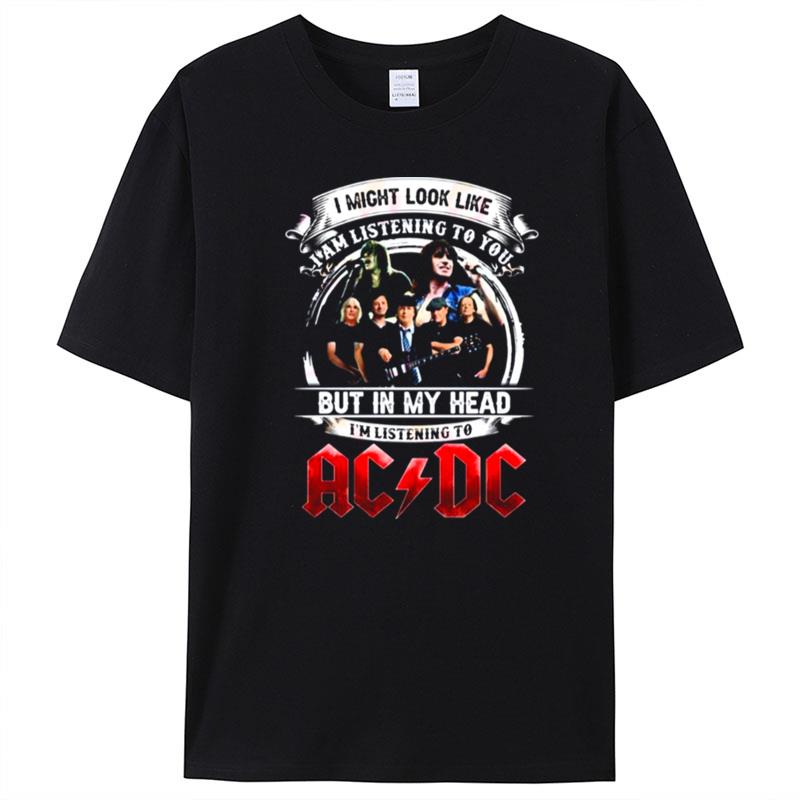 I Might Look Like I Am Listening To You But In My Head I'm Listening To Ac Dc T-Shirt Unisex