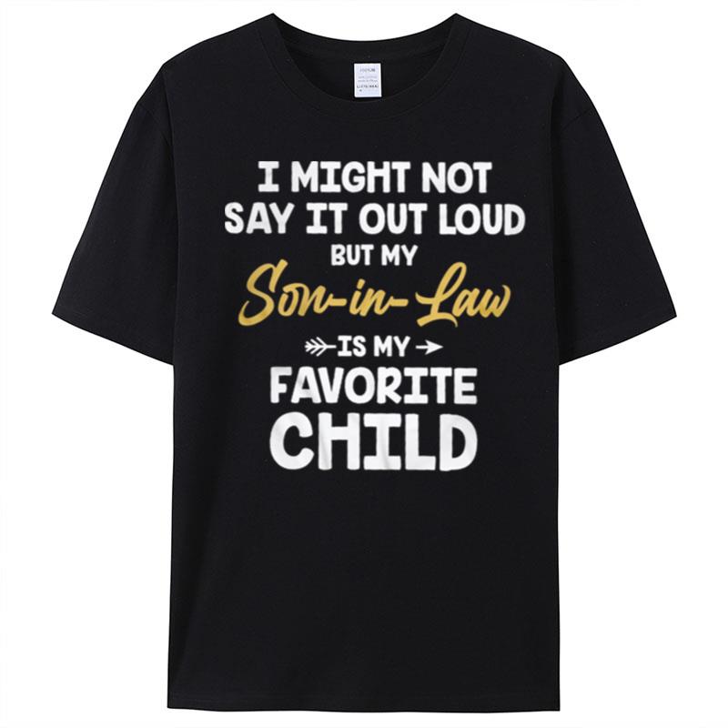 I Might Not Say It Out Loud But My Son In Law Is My Favorite Child T-Shirt Unisex